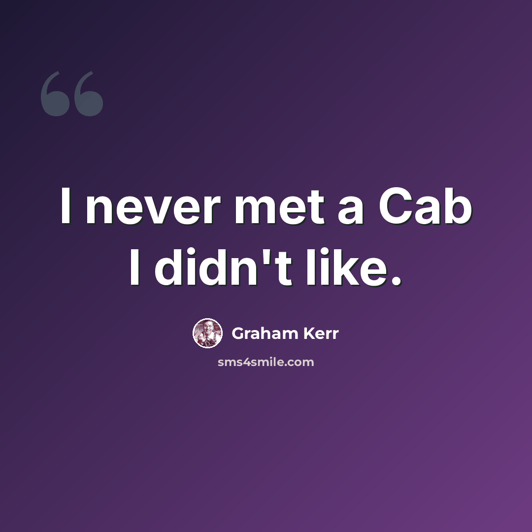 “I never met a Cab I didn't like.” quote by Graham Kerr