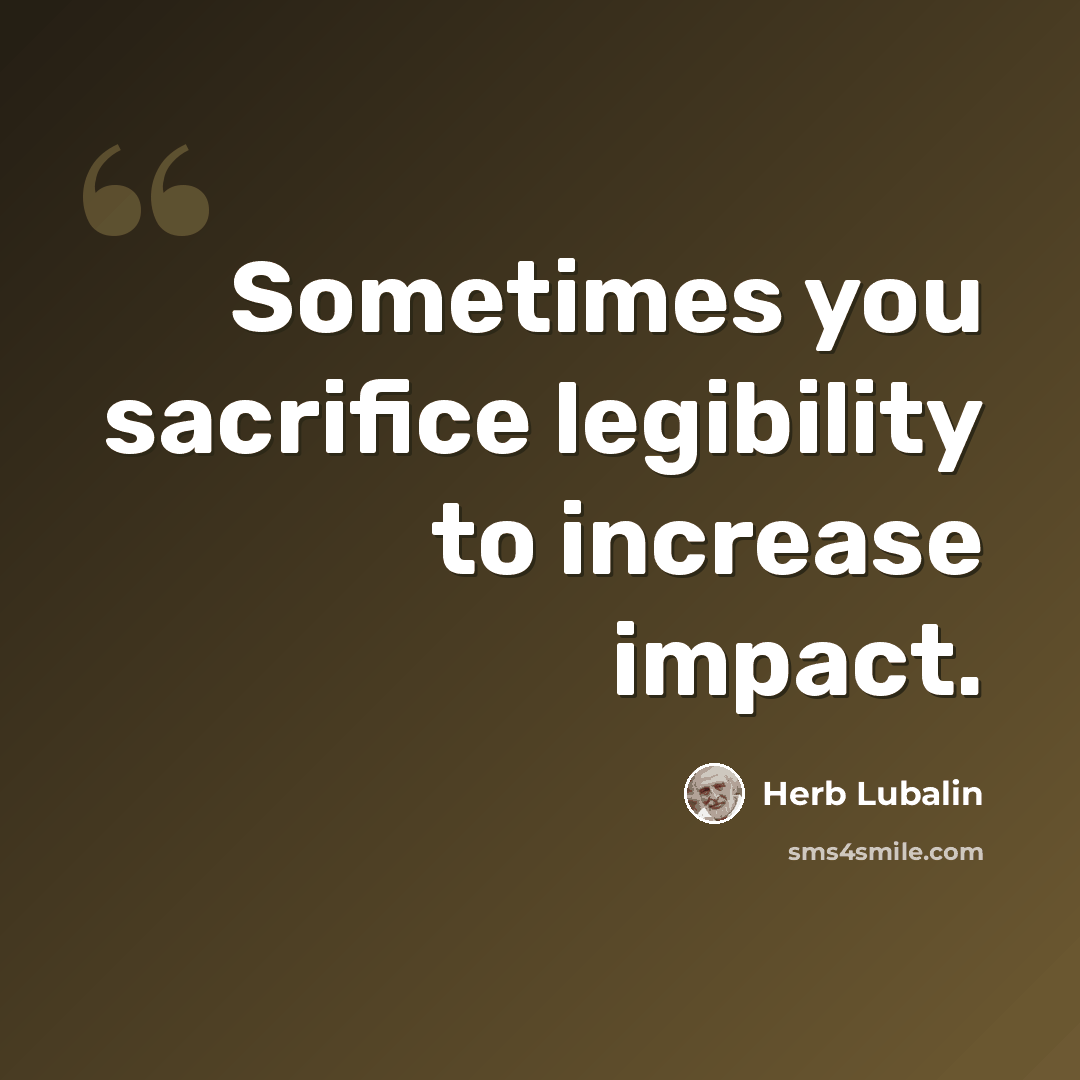 “Sometimes you sacrifice legibility to increase impact.” quote by Herb Lubalin