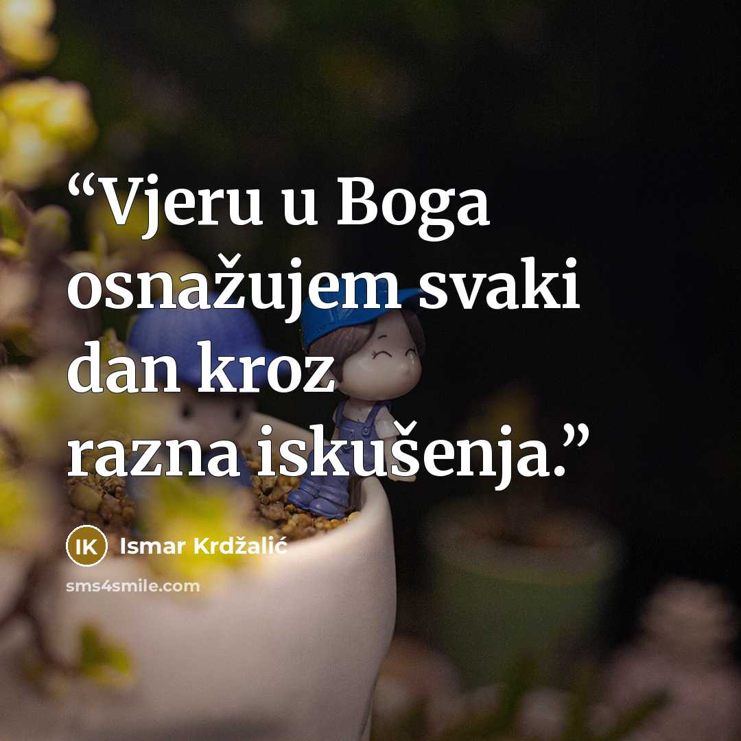 “Vjeru u Boga osnažujem svaki dan kroz razna iskušenja.” quote by Ismar Krdžalić