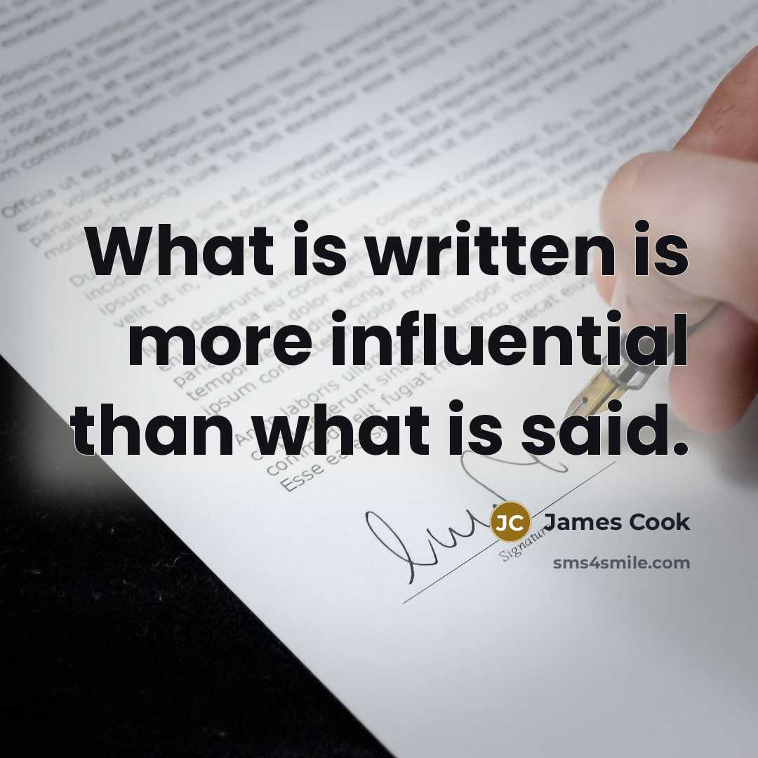 “What is written is more influential than what is said.” quote by James Cook