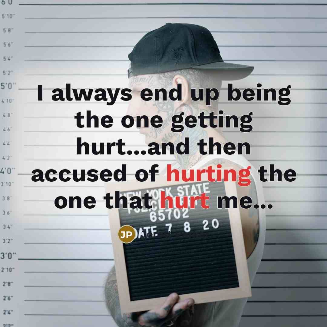 “I always end up being the one getting hurt...and then accused of hurting the one that hurt me...” quote by Jerett Parker