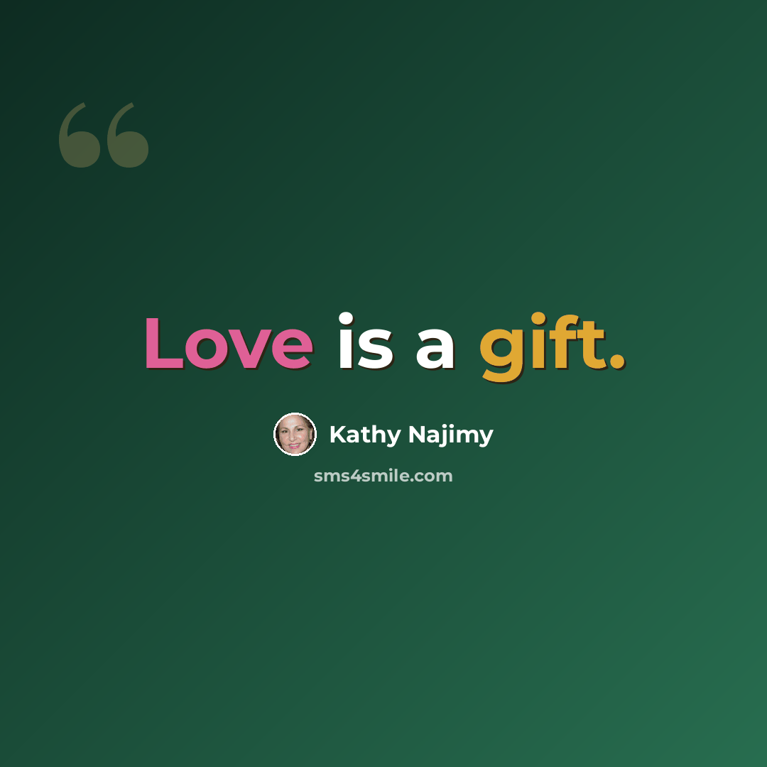 “Love is a gift.” quote by Kathy Najimy