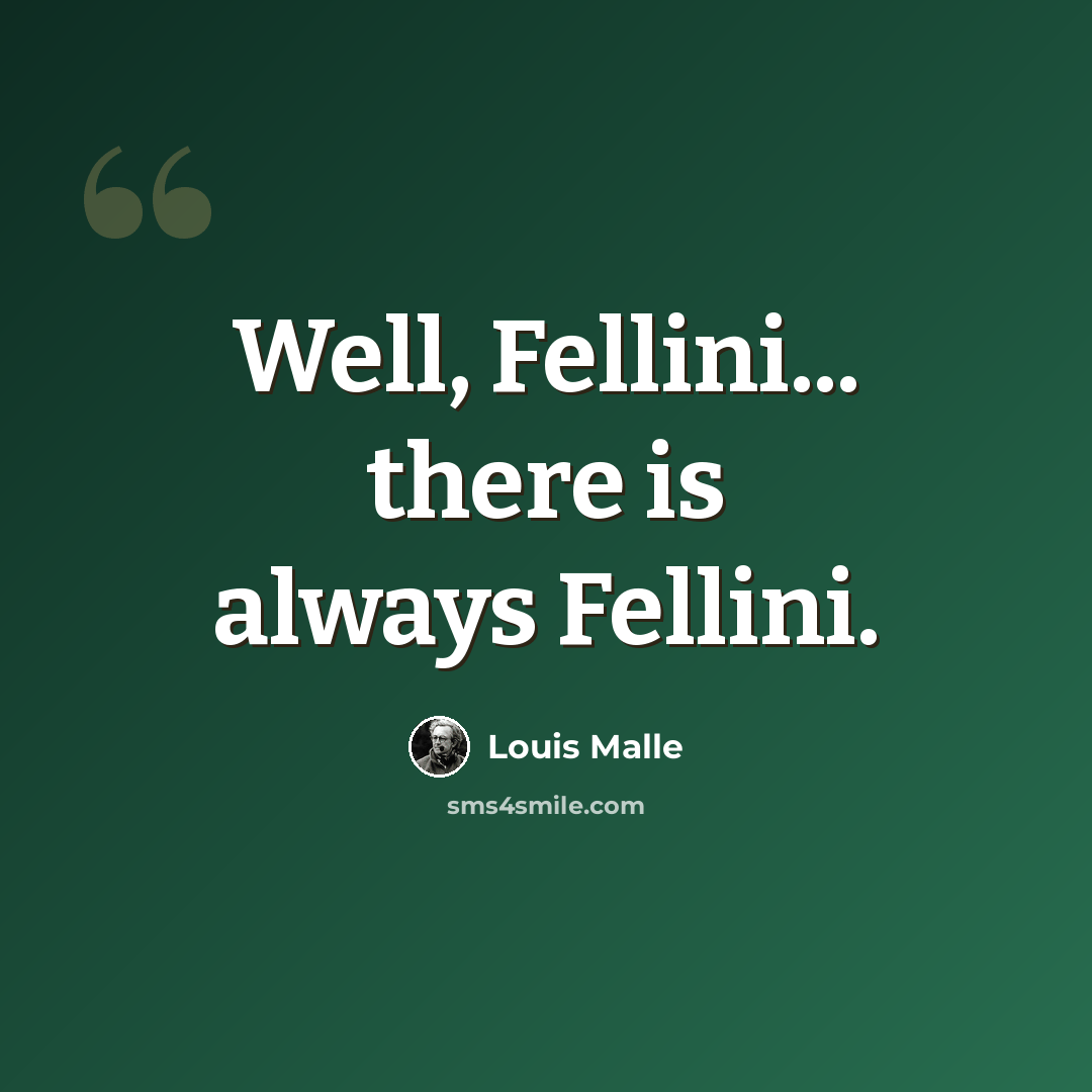 “Well, Fellini... there is always Fellini.” quote by Louis Malle