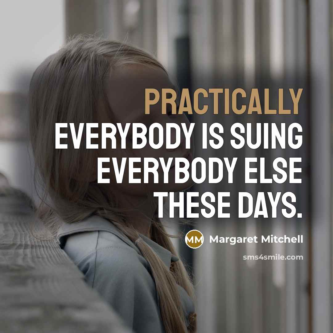 “Practically everybody is suing everybody else these days.” quote by Margaret Mitchell