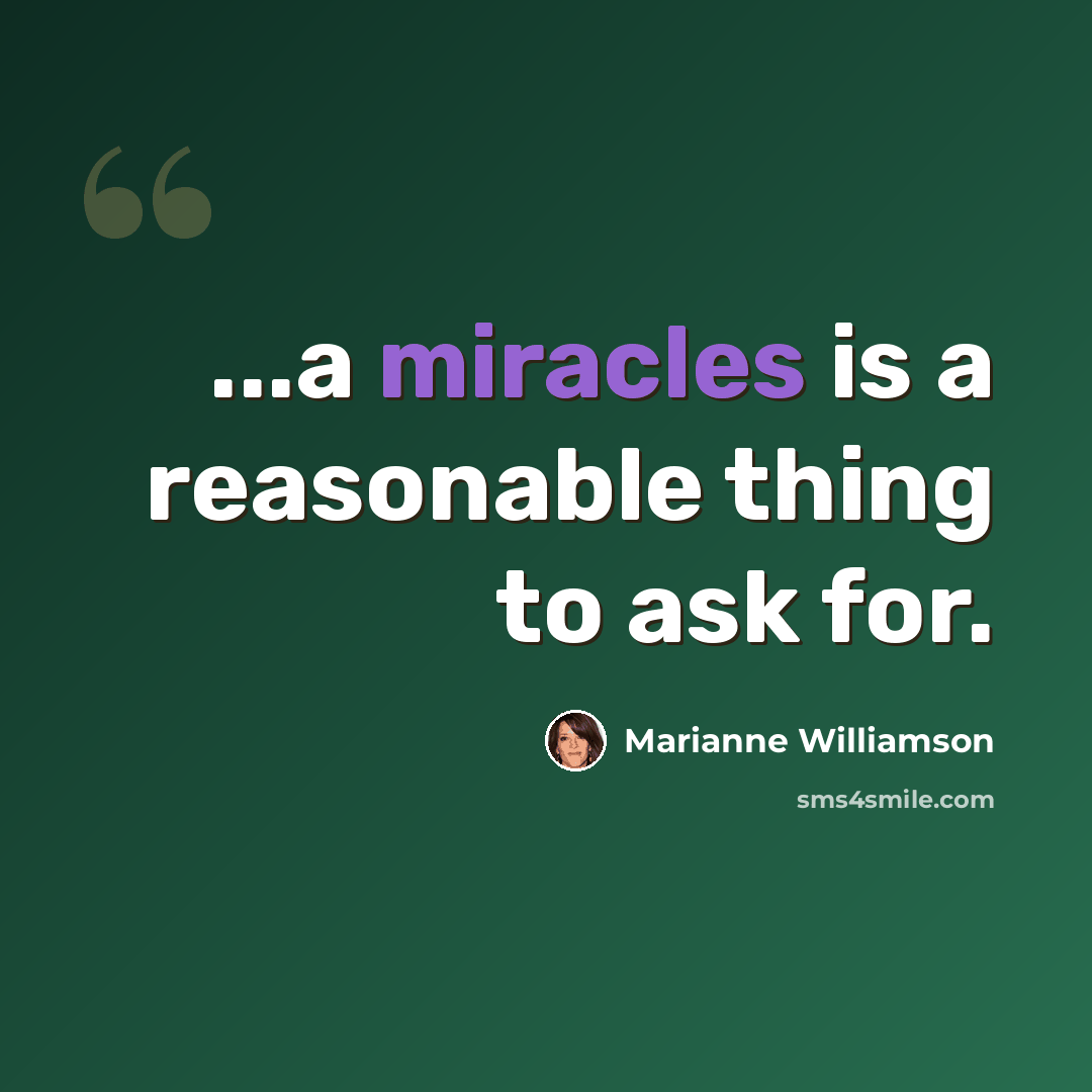 “...a miracles is a reasonable thing to ask for.” quote by Marianne Williamson