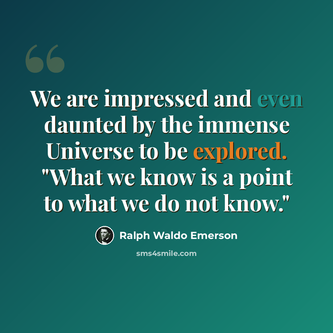 “We are impressed and even daunted by the immense Universe to be explored. "What we know is a point to what we do not know."” quote by Ralph Waldo Emerson