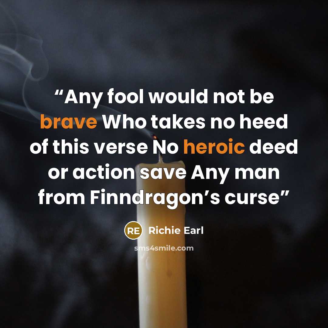“Any fool would not be brave Who takes no heed of this verse No heroic deed or action save Any man from Finndragon’s curse” quote by Richie Earl
