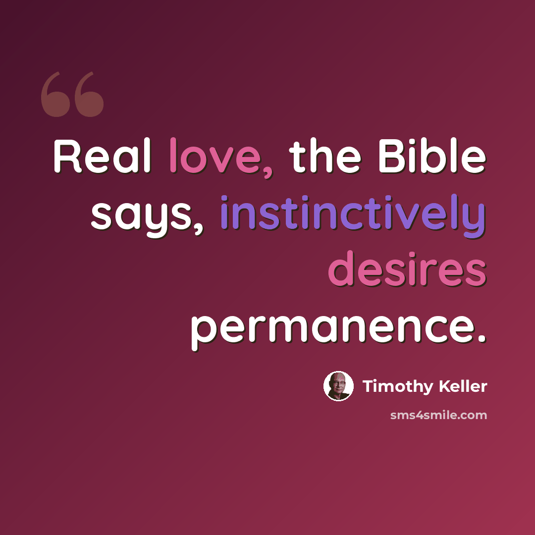“Real love, the Bible says, instinctively desires permanence.” quote by Timothy Keller