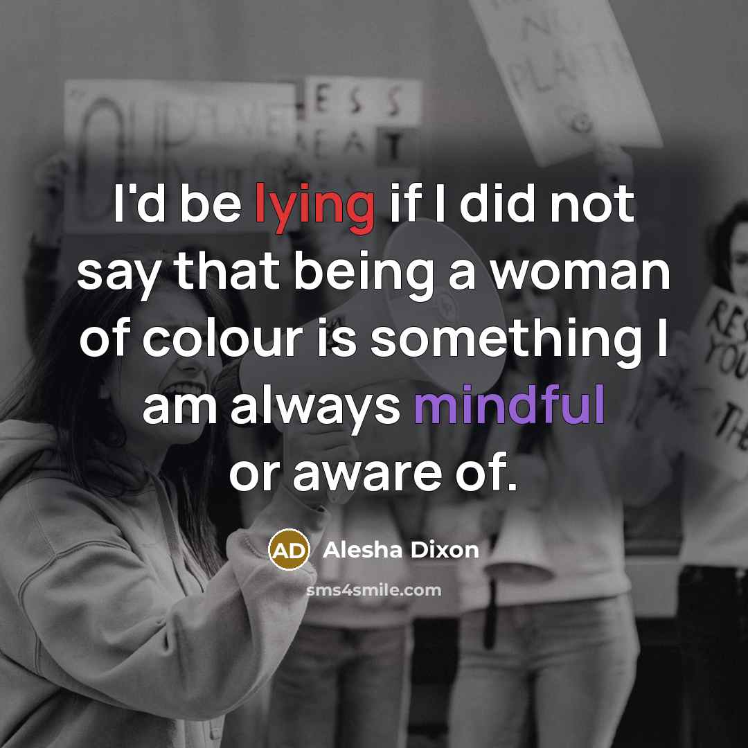 “I'd be lying if I did not say that being a woman of colour is something I am always mindful or aware of.” quote by Alesha Dixon
