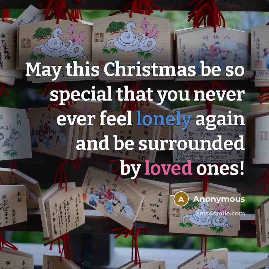 “May this Christmas be so special that you never ever feel lonely again and be surrounded by loved ones!” quote by Anonymous