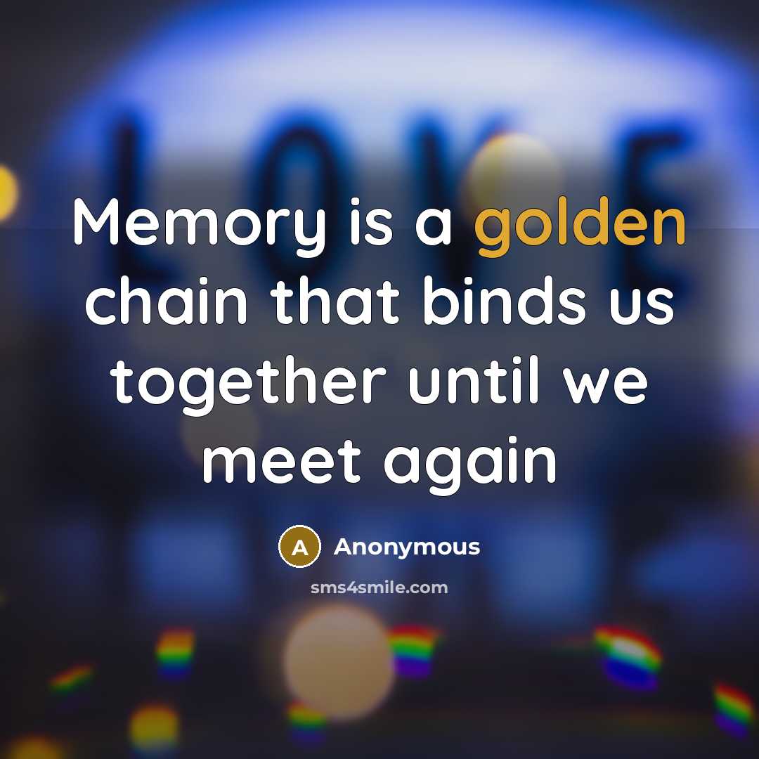“Memory is a golden chain that binds us together until we meet again” quote by Anonymous