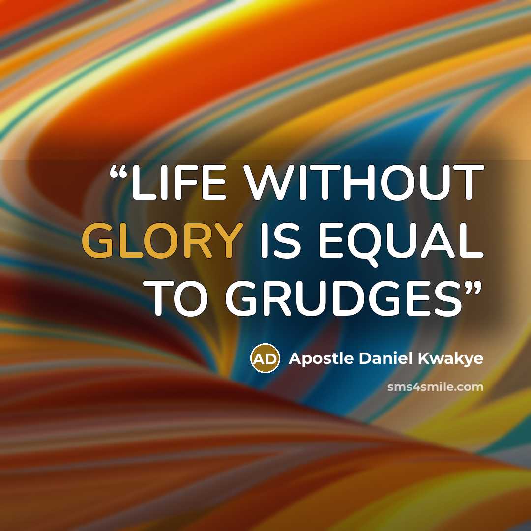 “LIFE WITHOUT GLORY IS EQUAL TO GRUDGES” quote by Apostle Daniel Kwakye
