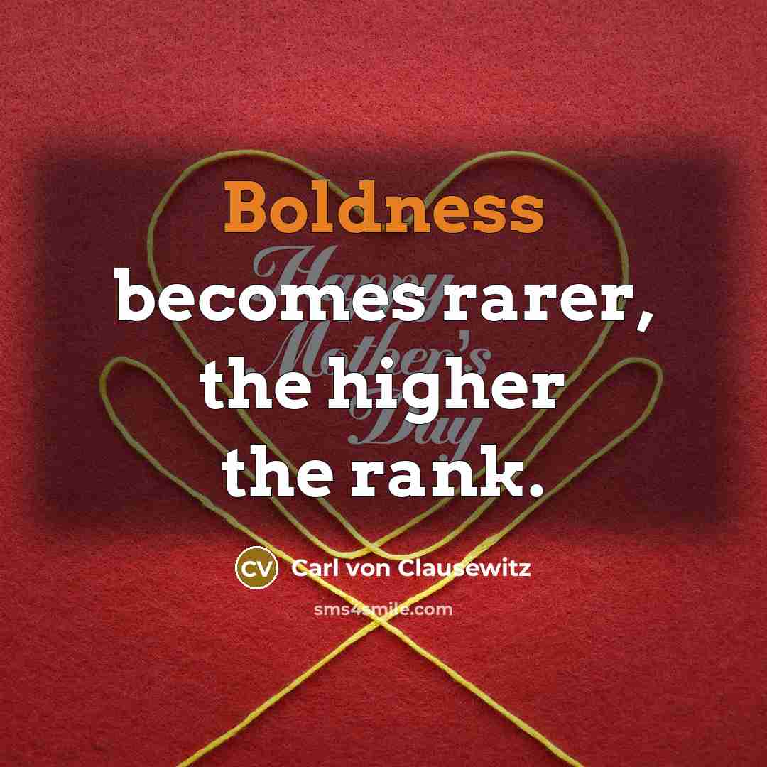 “Boldness becomes rarer, the higher the rank.” quote by Carl von Clausewitz