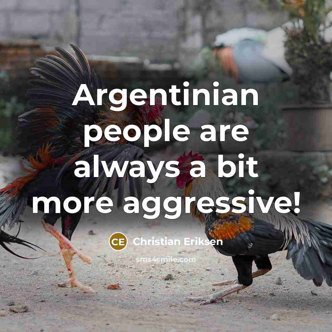 “Argentinian people are always a bit more aggressive!” quote by Christian Eriksen