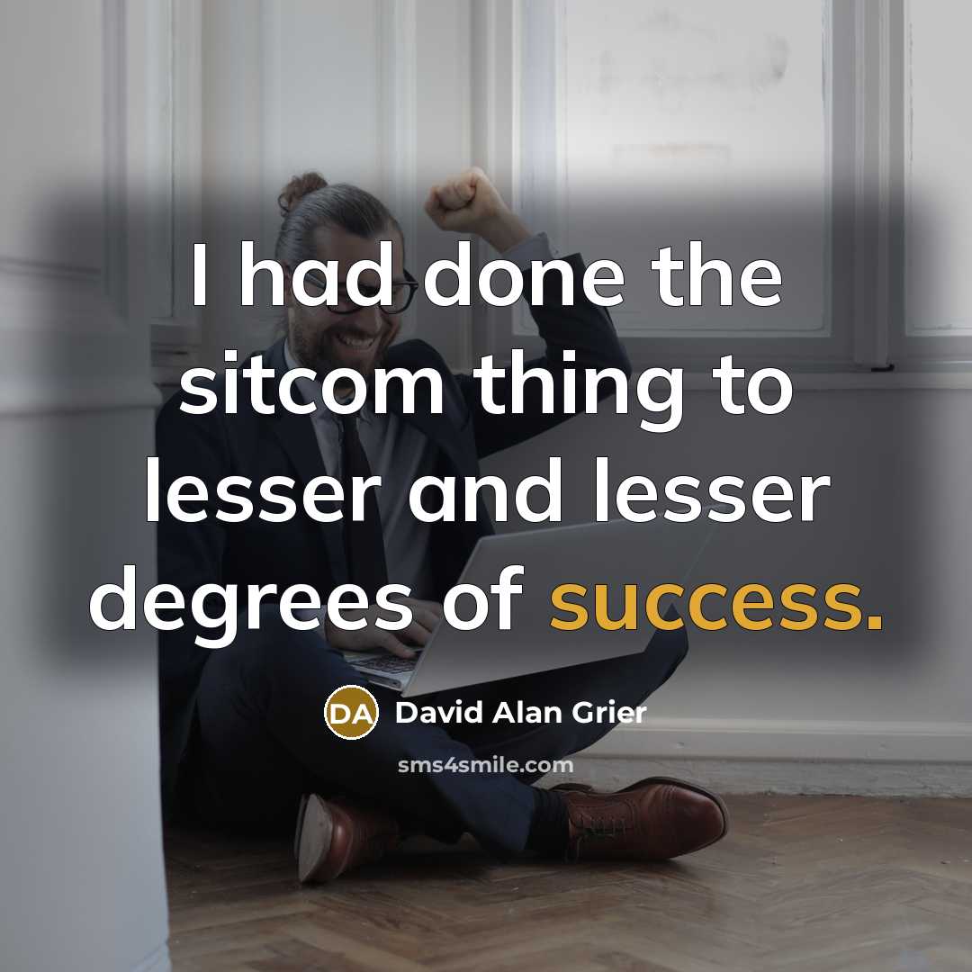 “I had done the sitcom thing to lesser and lesser degrees of success.” quote by David Alan Grier
