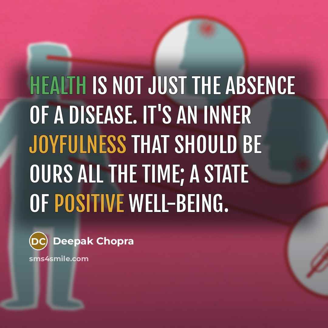 “Health is not just the absence of a disease. It's an inner joyfulness that should be ours all the time; a state of positive well-being.” quote by Deepak Chopra
