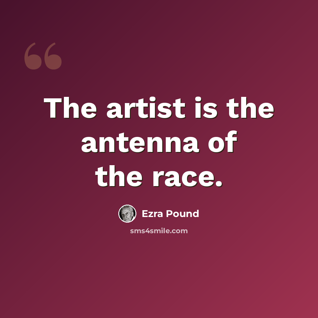 “The artist is the antenna of the race.” quote by Ezra Pound