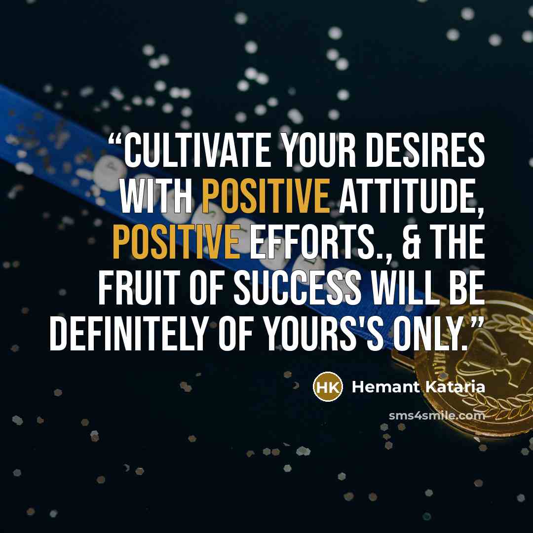 “Cultivate your Desires with positive attitude, Positive Efforts., & the fruit of success will be definitely of yours's only.” quote by Hemant Kataria