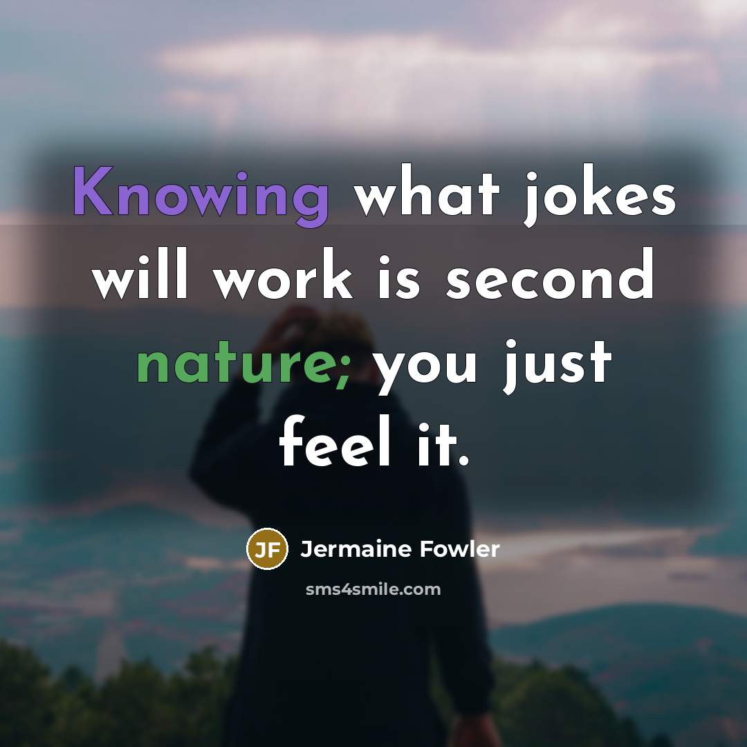 “Knowing what jokes will work is second nature; you just feel it.” quote by Jermaine Fowler