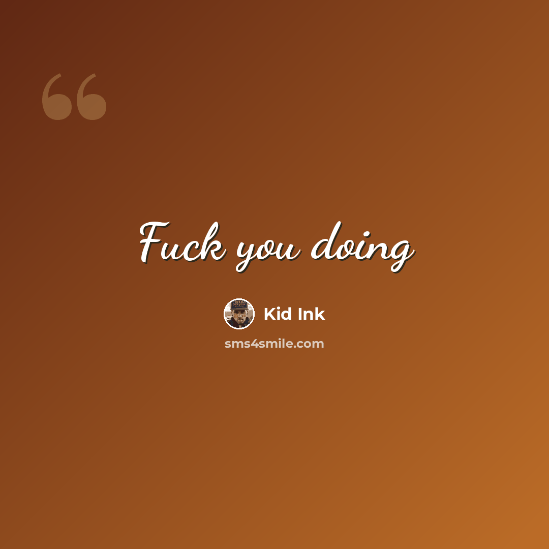 “Fuck you doing” quote by Kid Ink