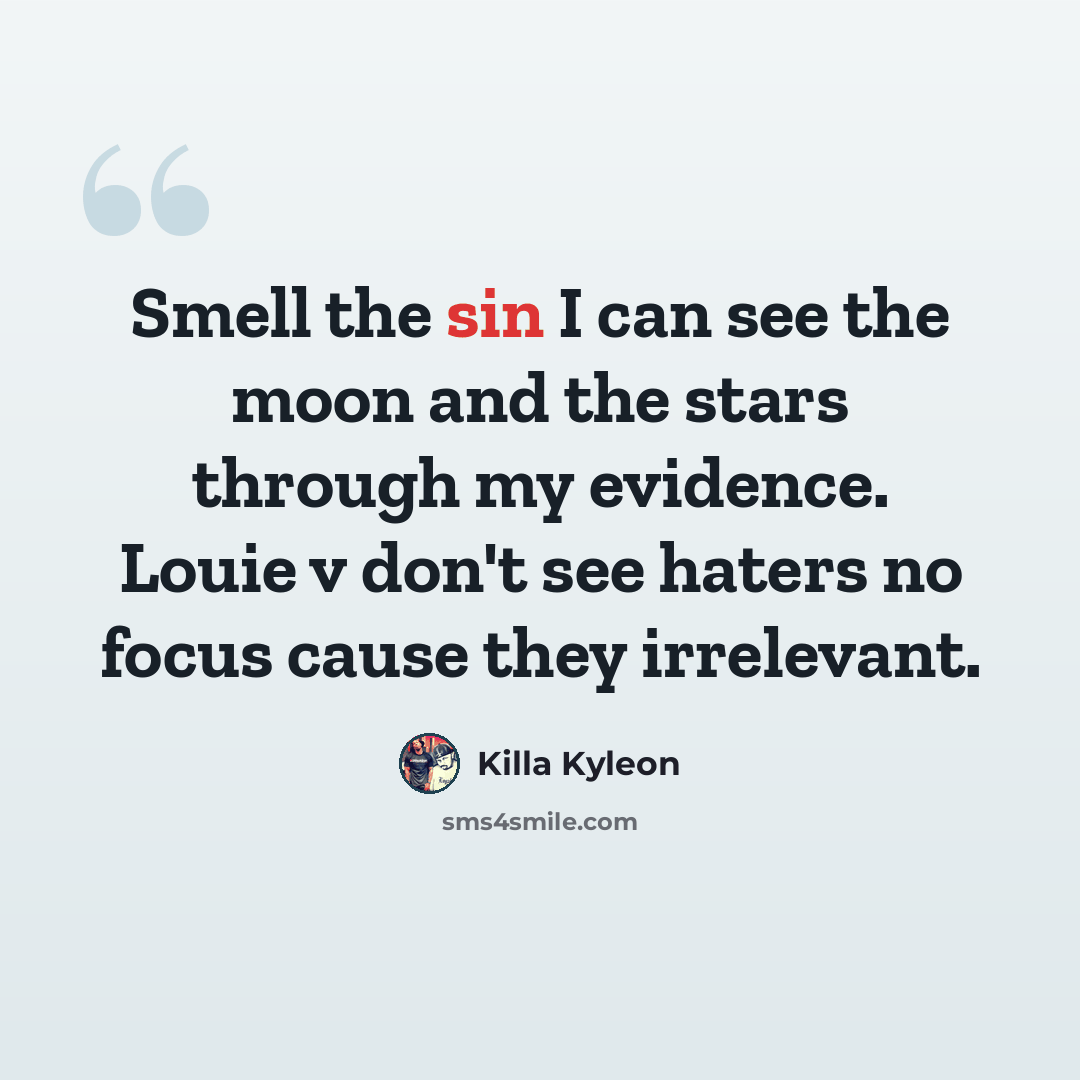 “Smell the sin I can see the moon and the stars through my evidence. Louie v don't see haters no focus cause they irrelevant.” quote by Killa Kyleon