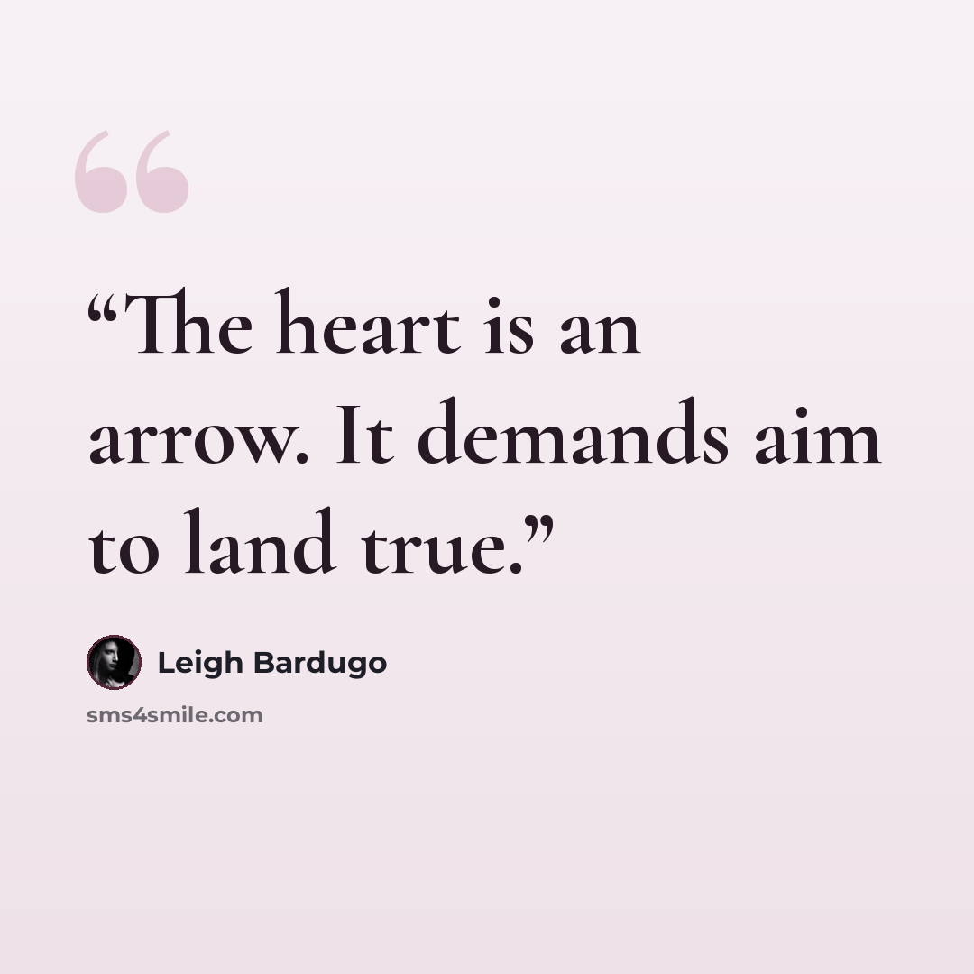 “The heart is an arrow. It demands aim to land true.” quote by Leigh Bardugo