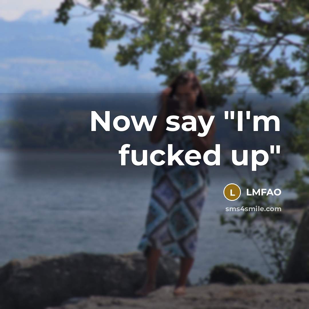 “Now say "I'm fucked up"” quote by LMFAO