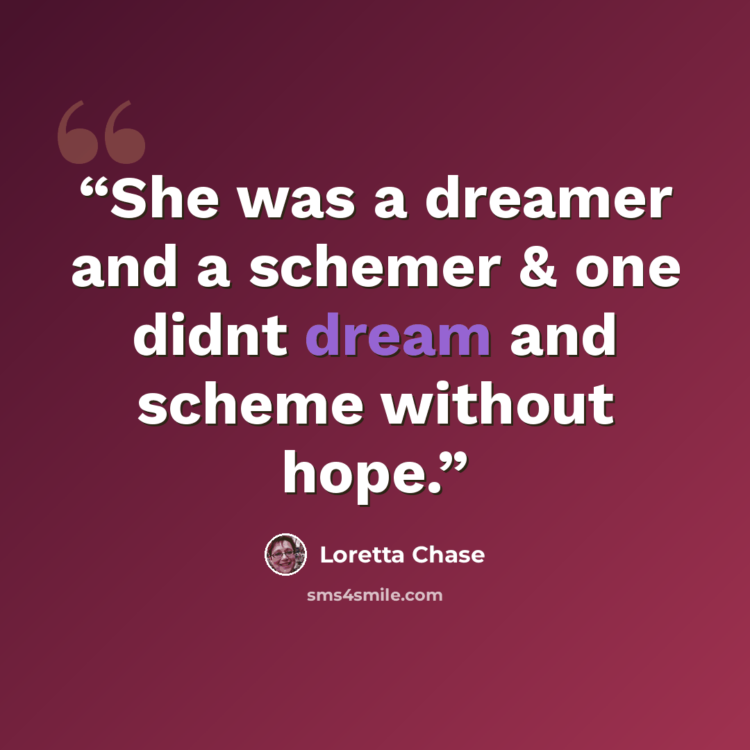 “She was a dreamer and a schemer & one didnt dream and scheme without hope.” quote by Loretta Chase