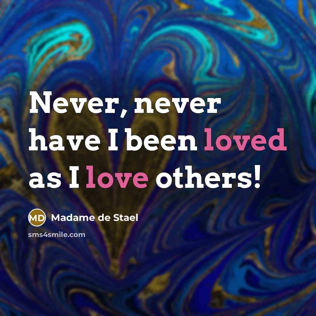 “Never, never have I been loved as I love others!” quote by Madame de Stael