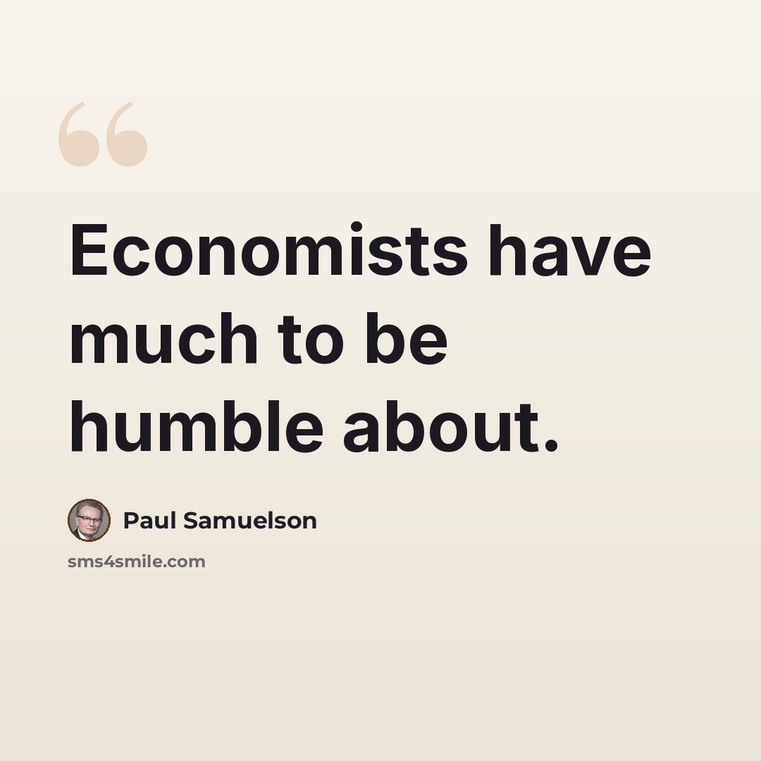 “Economists have much to be humble about.” quote by Paul Samuelson