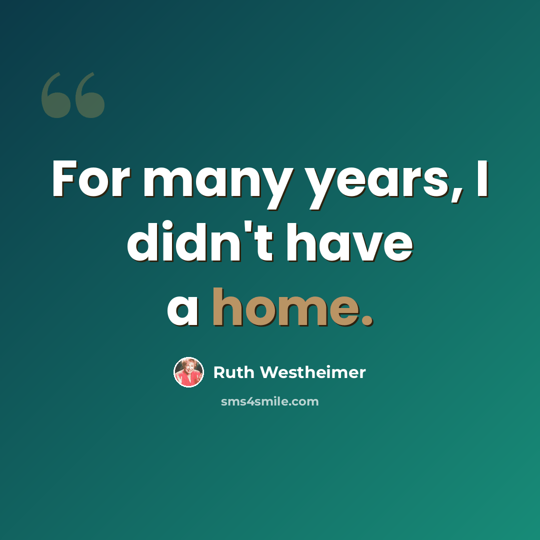 “For many years, I didn't have a home.” quote by Ruth Westheimer
