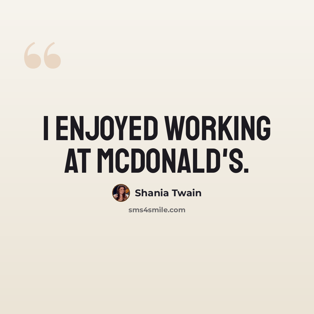 “I enjoyed working at McDonald's.” quote by Shania Twain