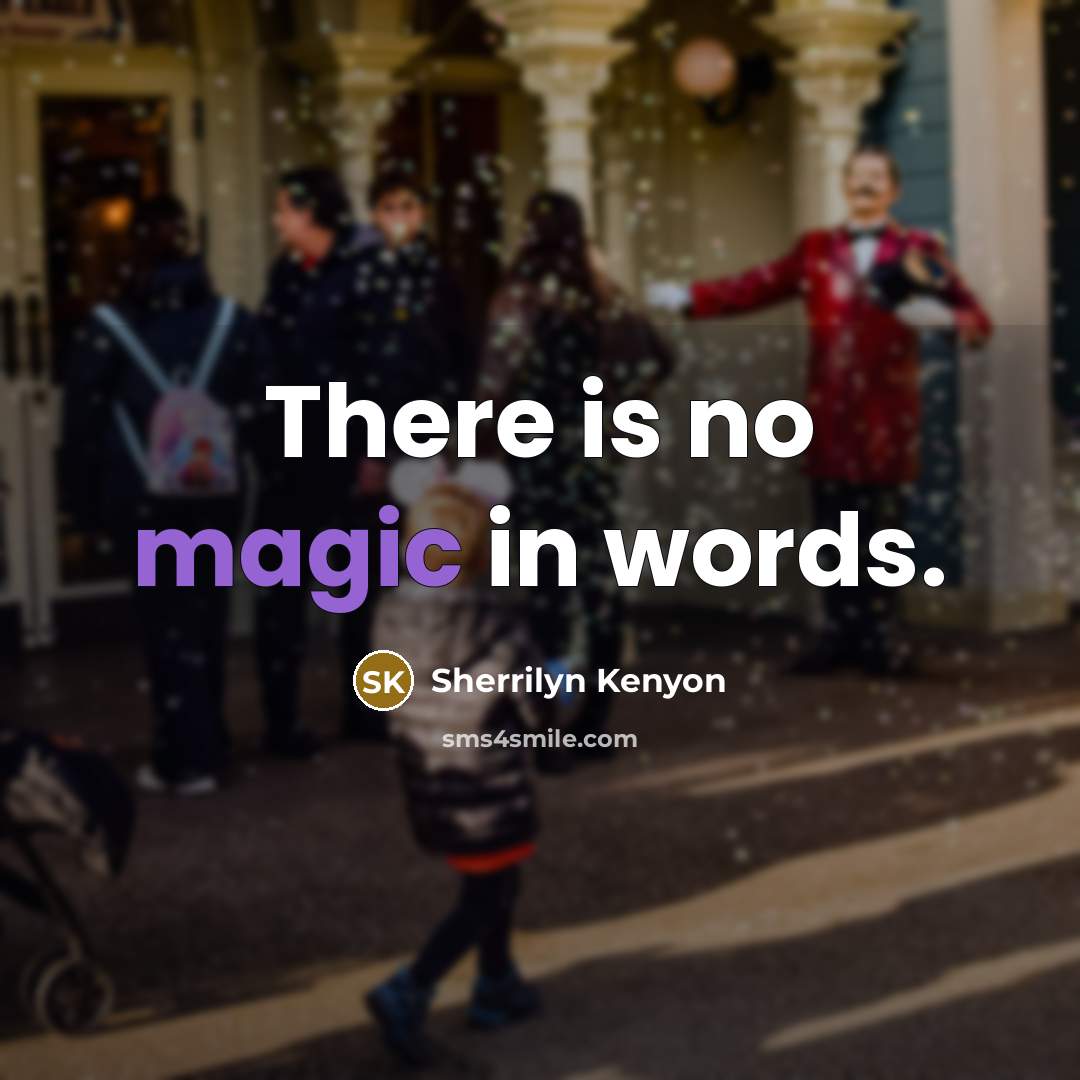 “There is no magic in words.” quote by Sherrilyn Kenyon