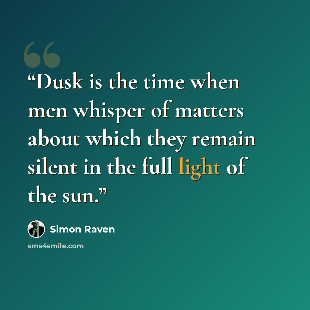 “Dusk is the time when men whisper of matters about which they remain silent in the full light of the sun.” quote by Simon Raven