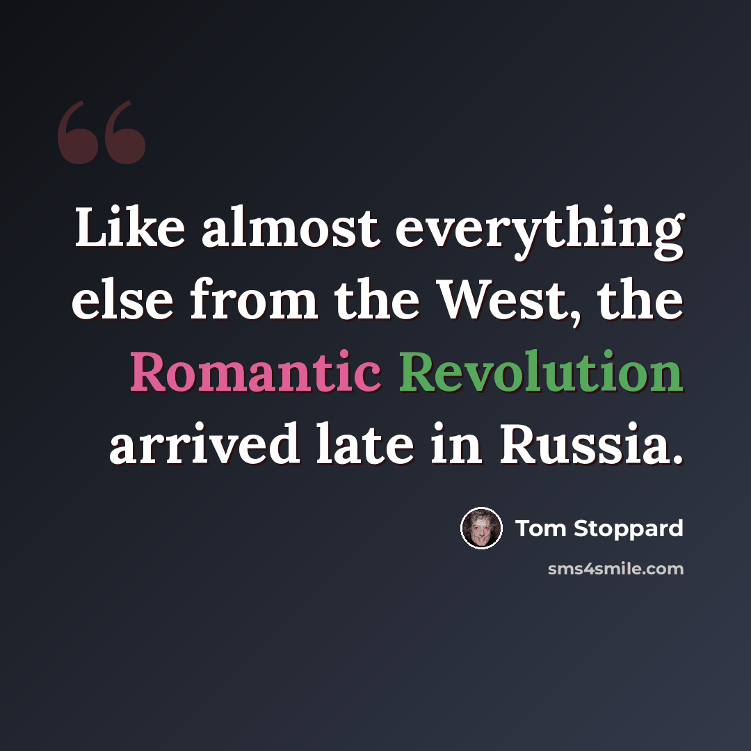 “Like almost everything else from the West, the Romantic Revolution arrived late in Russia.” quote by Tom Stoppard
