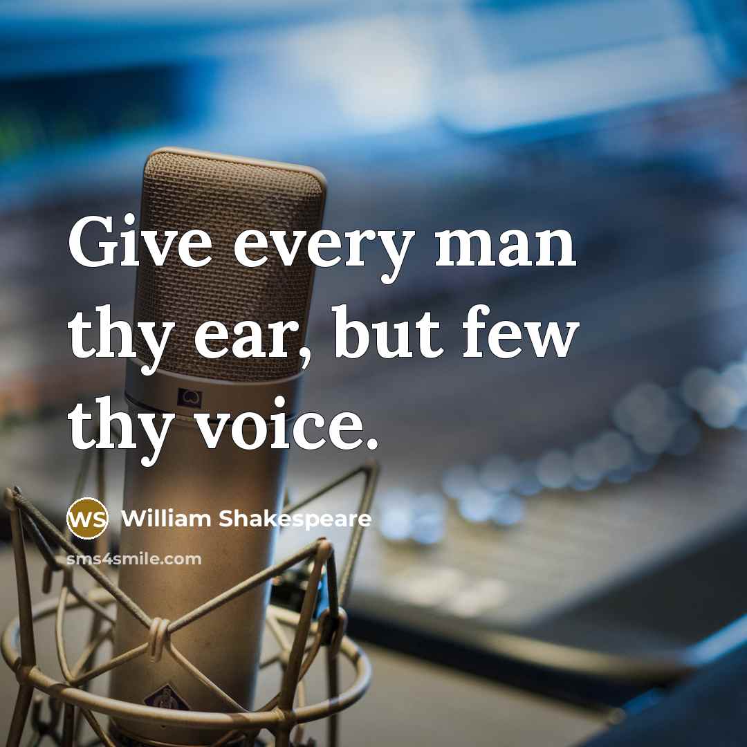 “Give every man thy ear, but few thy voice.” quote by William Shakespeare