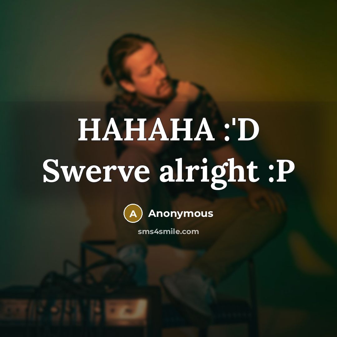 “HAHAHA :'D Swerve alright :P” quote by Anonymous