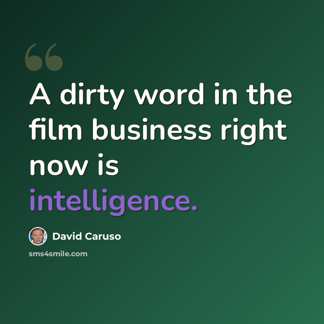 “A dirty word in the film business right now is intelligence.” quote by David Caruso