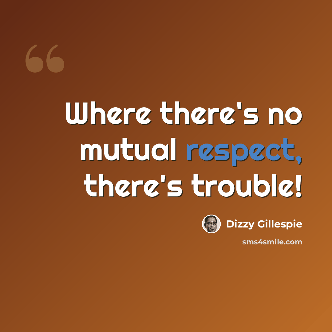 “Where there's no mutual respect, there's trouble!” quote by Dizzy Gillespie