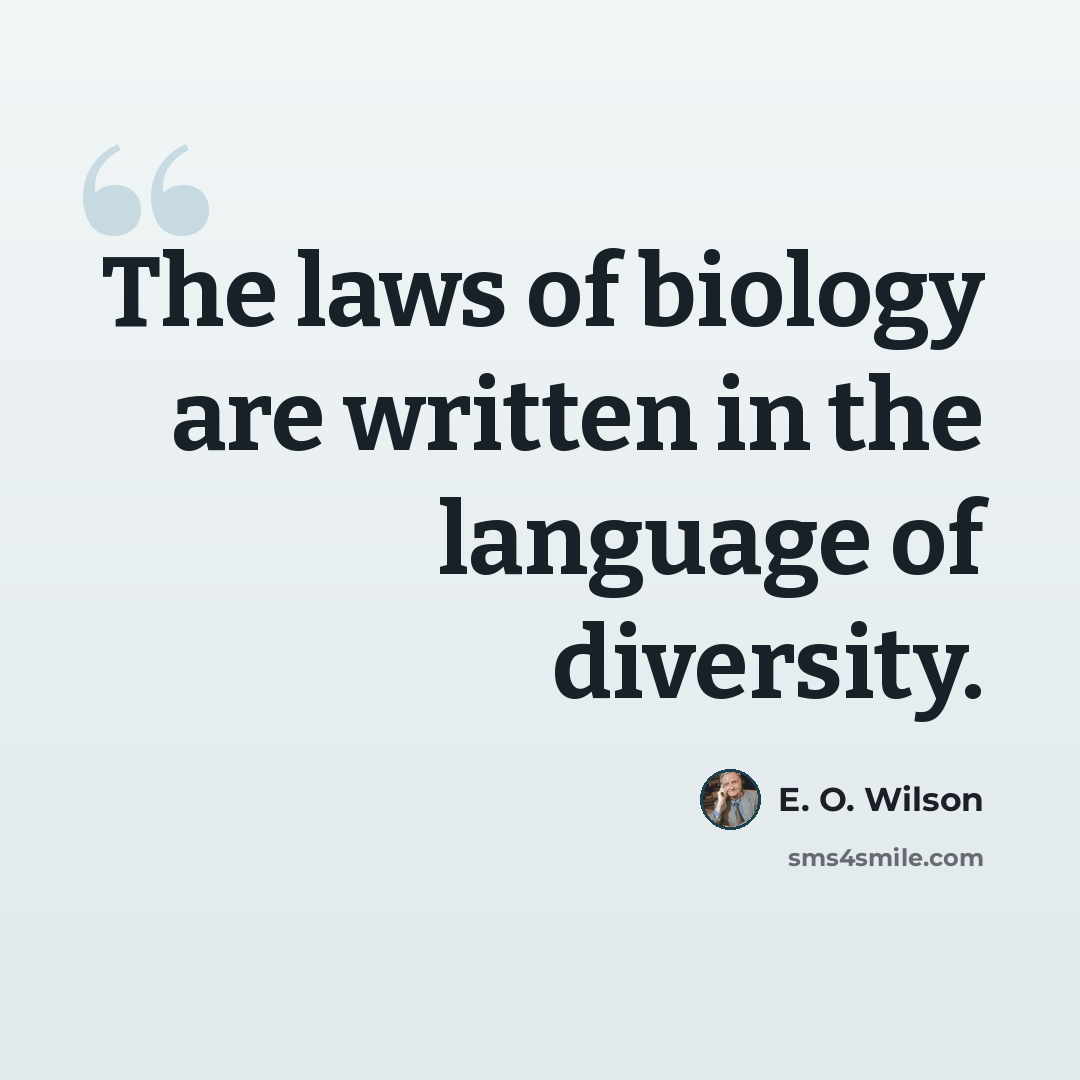 “The laws of biology are written in the language of diversity.” quote by E. O. Wilson
