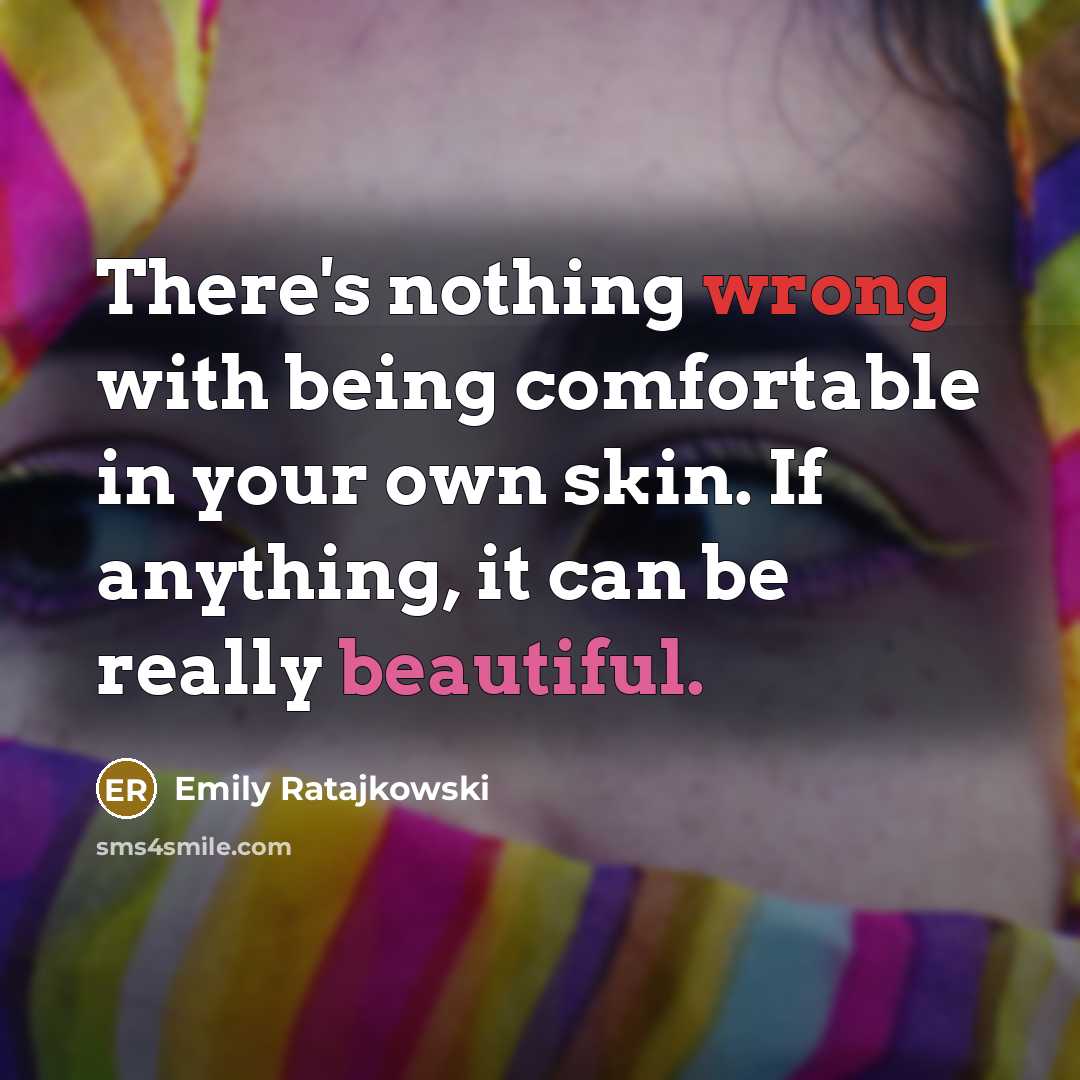 “There's nothing wrong with being comfortable in your own skin. If anything, it can be really beautiful.” quote by Emily Ratajkowski