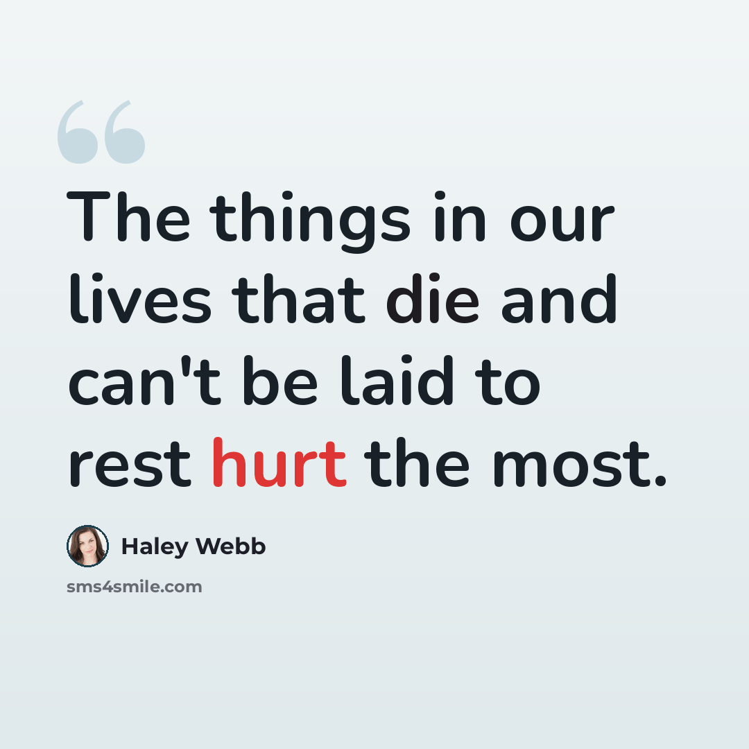 “The things in our lives that die and can't be laid to rest hurt the most.” quote by Haley Webb