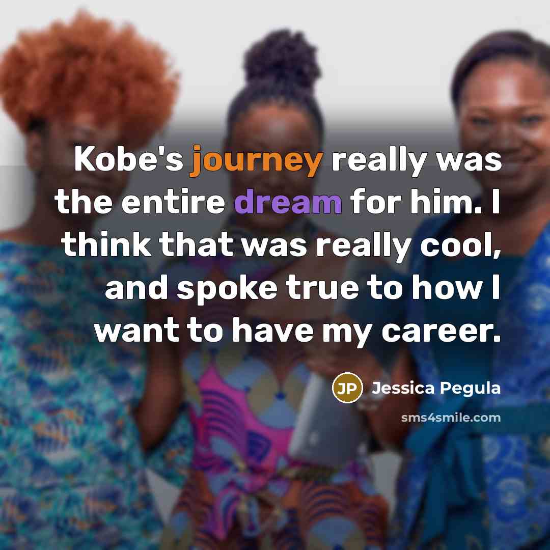 “Kobe's journey really was the entire dream for him. I think that was really cool, and spoke true to how I want to have my career.” quote by Jessica Pegula