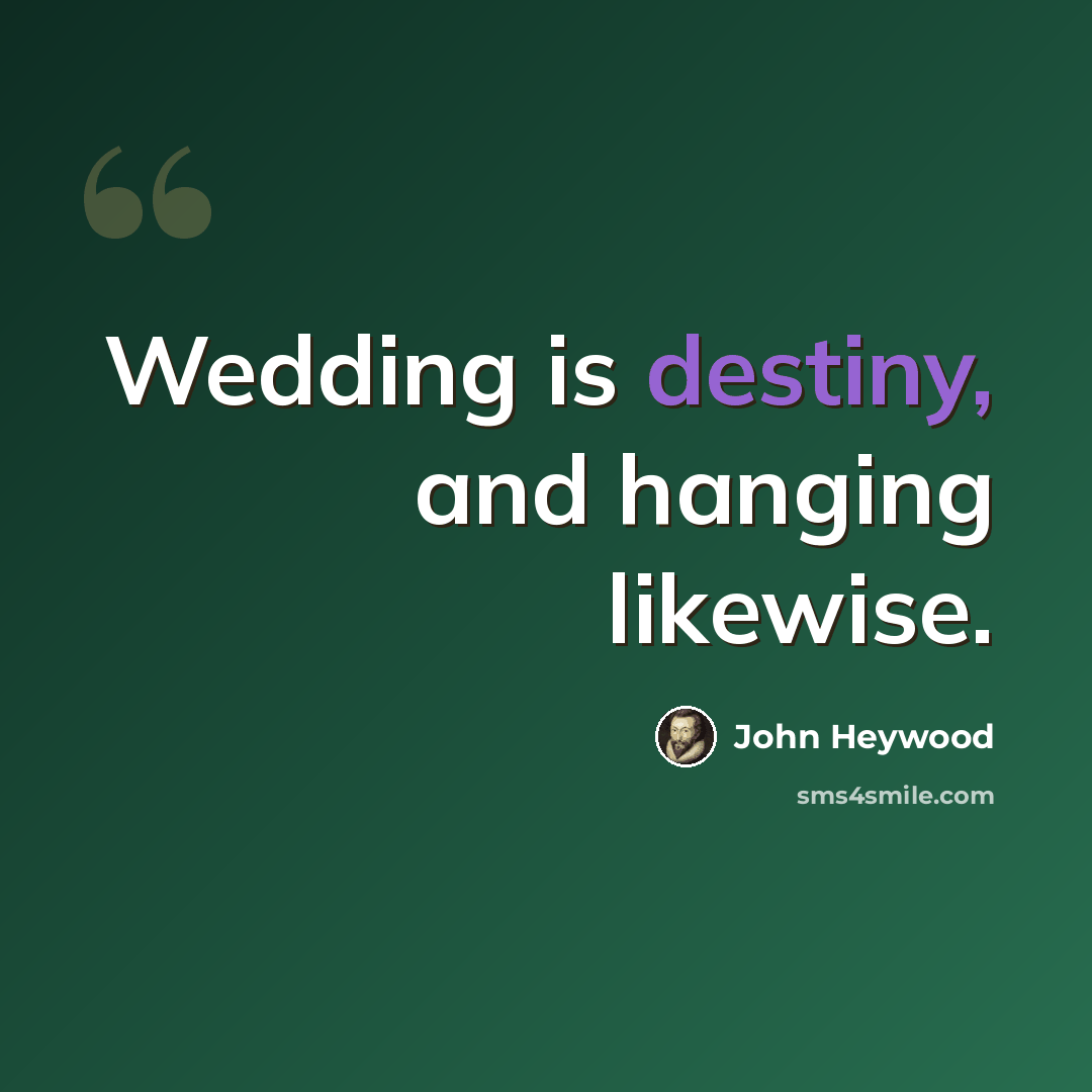 “Wedding is destiny, and hanging likewise.” quote by John Heywood