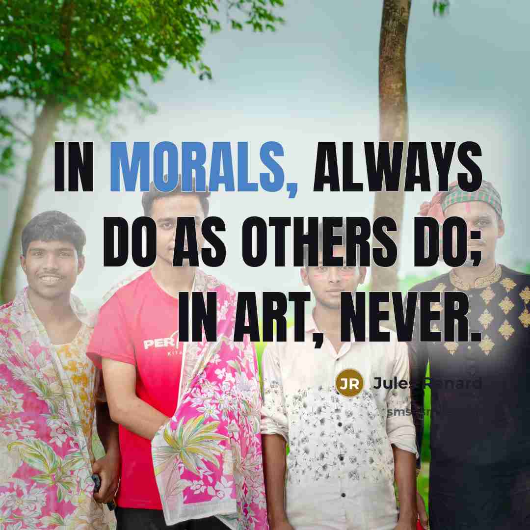 “In morals, always do as others do; in art, never.” quote by Jules Renard