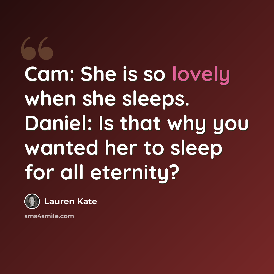 “Cam: She is so lovely when she sleeps. Daniel: Is that why you wanted her to sleep for all eternity?” quote by Lauren Kate