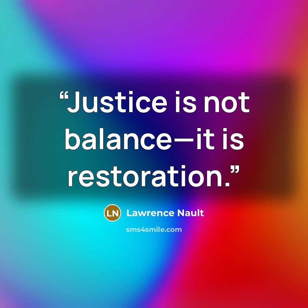 “Justice is not balance—it is restoration.” quote by Lawrence Nault