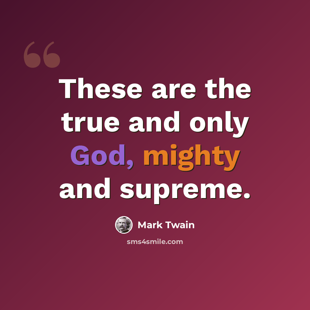 “These are the true and only God, mighty and supreme.” quote by Mark Twain