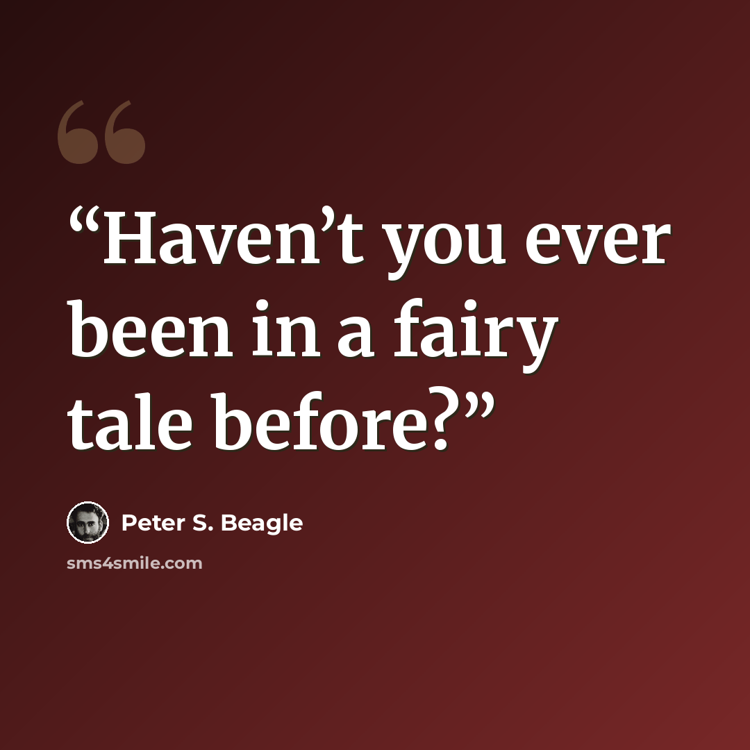 “Haven’t you ever been in a fairy tale before?” quote by Peter S. Beagle