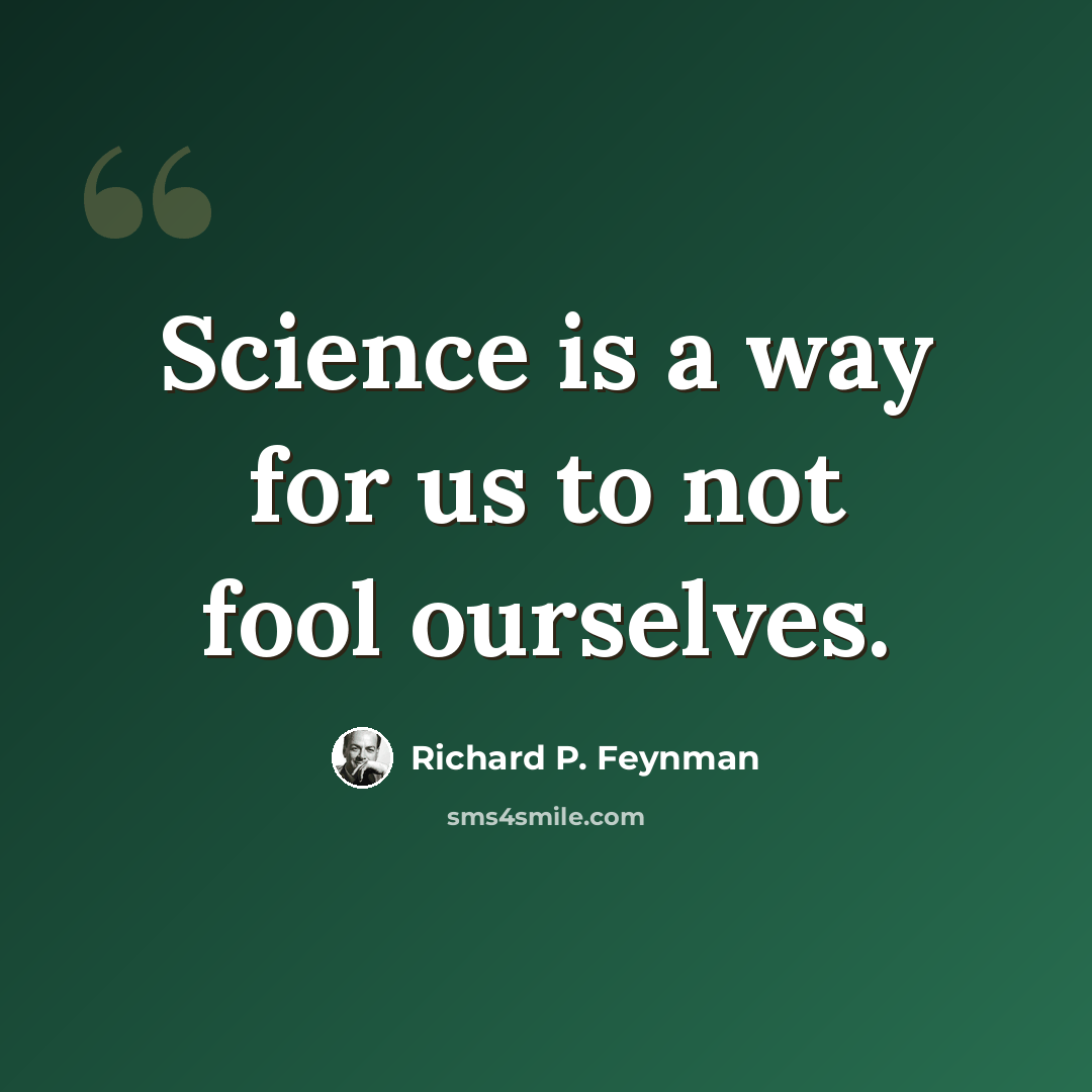 “Science is a way for us to not fool ourselves.” quote by Richard P. Feynman